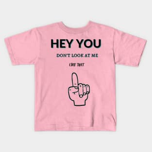 Hey You Don't Look At Me Like That Kids T-Shirt